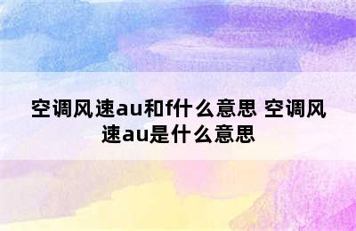 空调风速au和f什么意思 空调风速au是什么意思